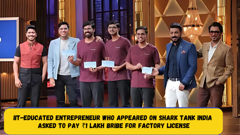 IIT-educated entrepreneur who appeared on Shark Tank India asked to pay ₹1 lakh bribe for factory license